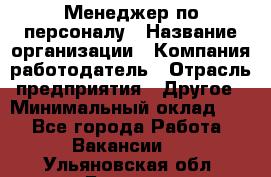 1Менеджер по персоналу › Название организации ­ Компания-работодатель › Отрасль предприятия ­ Другое › Минимальный оклад ­ 1 - Все города Работа » Вакансии   . Ульяновская обл.,Барыш г.